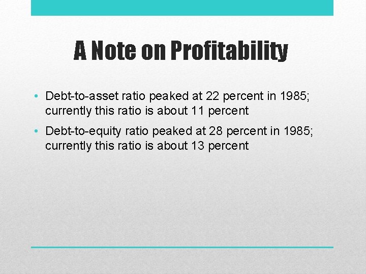 A Note on Profitability • Debt-to-asset ratio peaked at 22 percent in 1985; currently