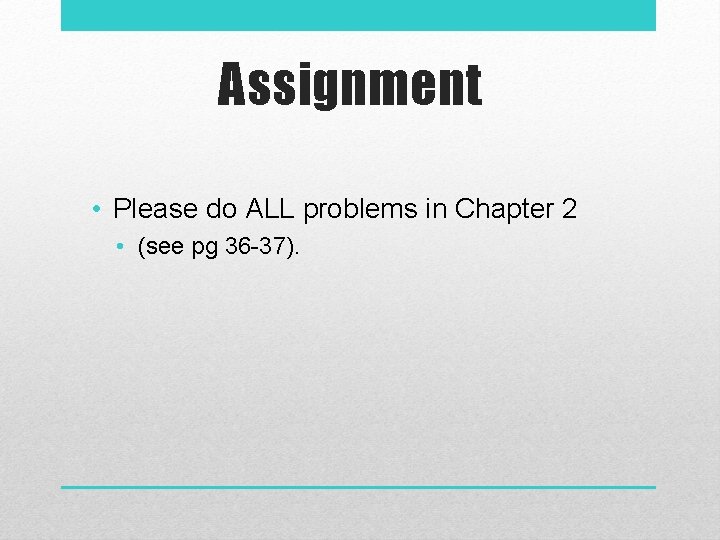 Assignment • Please do ALL problems in Chapter 2 • (see pg 36 -37).
