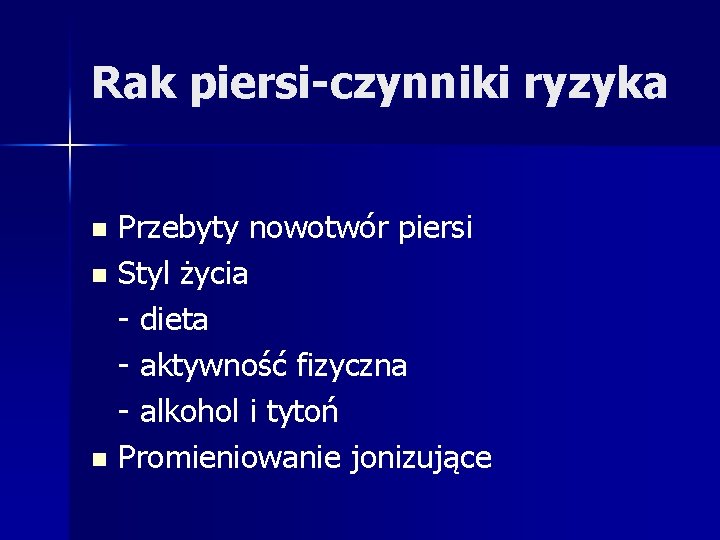 Rak piersi-czynniki ryzyka Przebyty nowotwór piersi n Styl życia - dieta - aktywność fizyczna