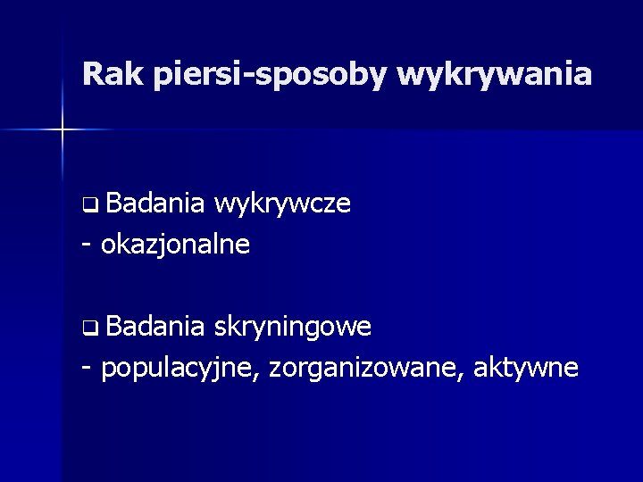 Rak piersi-sposoby wykrywania q Badania wykrywcze - okazjonalne q Badania skryningowe - populacyjne, zorganizowane,