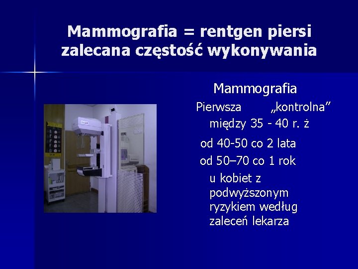 Mammografia = rentgen piersi zalecana częstość wykonywania Mammografia Pierwsza „kontrolna” między 35 - 40