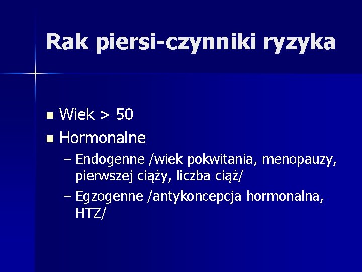 Rak piersi-czynniki ryzyka Wiek > 50 n Hormonalne n – Endogenne /wiek pokwitania, menopauzy,