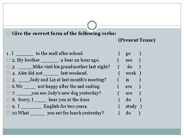 � Give the correct form of the following verbs: (Present Tense) 1. I ______
