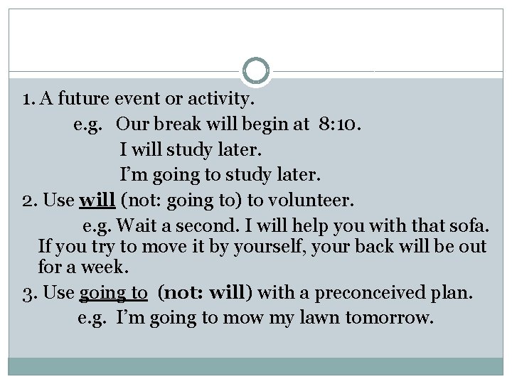 1. A future event or activity. e. g. Our break will begin at 8: