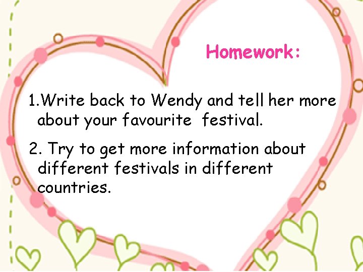 Homework: 1. Write back to Wendy and tell her more about your favourite festival.