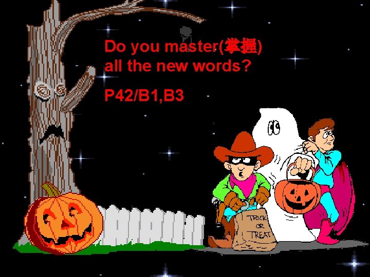 Do you master(掌握) all the new words? P 42/B 1, B 3 