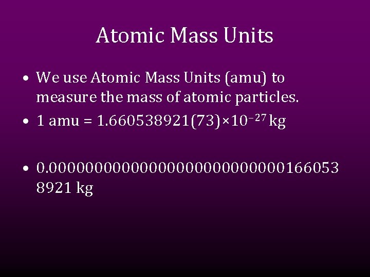 Atomic Mass Units • We use Atomic Mass Units (amu) to measure the mass