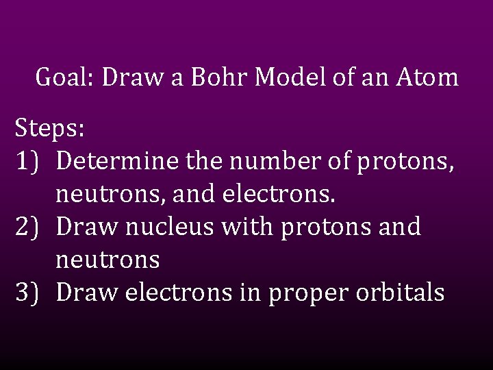 Goal: Draw a Bohr Model of an Atom Steps: 1) Determine the number of