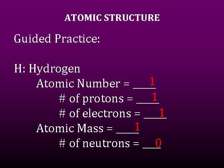 ATOMIC STRUCTURE Guided Practice: H: Hydrogen 1 Atomic Number = _____ 1 # of