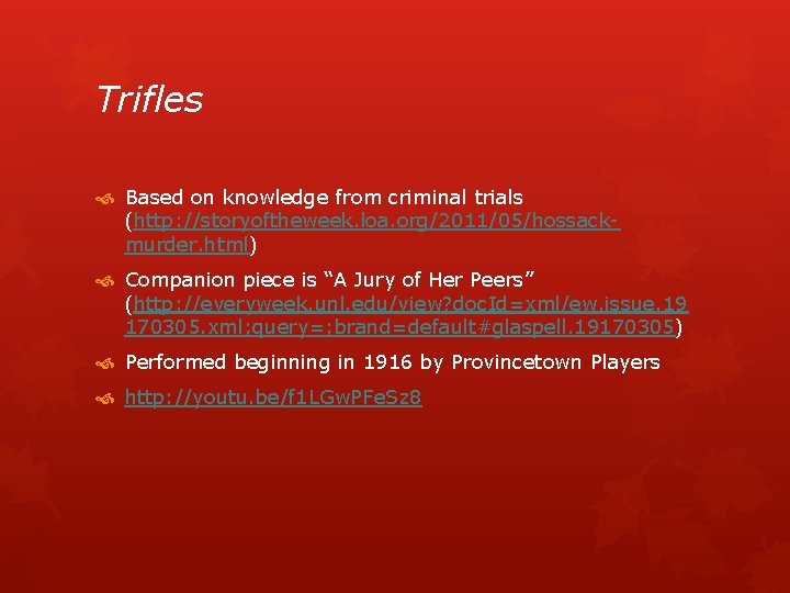 Trifles Based on knowledge from criminal trials (http: //storyoftheweek. loa. org/2011/05/hossackmurder. html) Companion piece