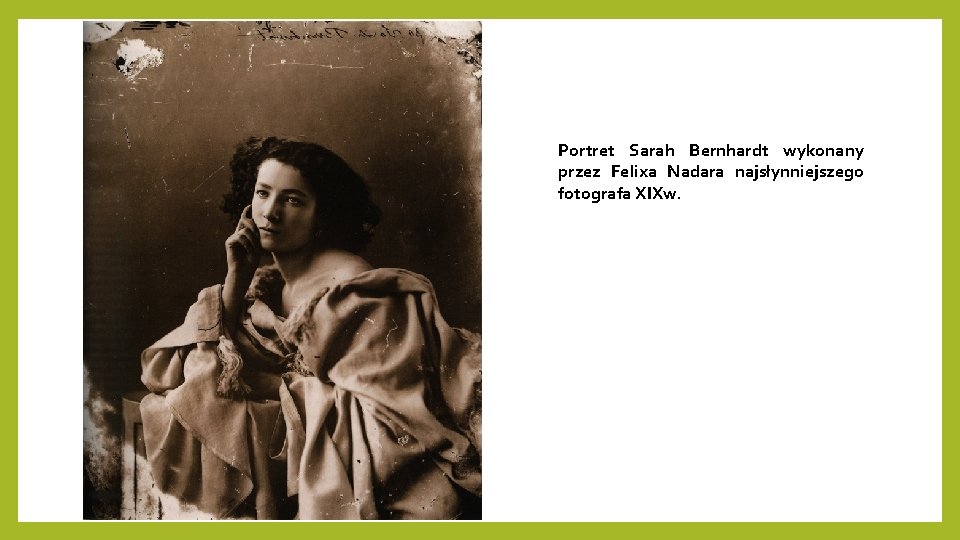 Portret Sarah Bernhardt wykonany przez Felixa Nadara najsłynniejszego fotografa XIXw. 