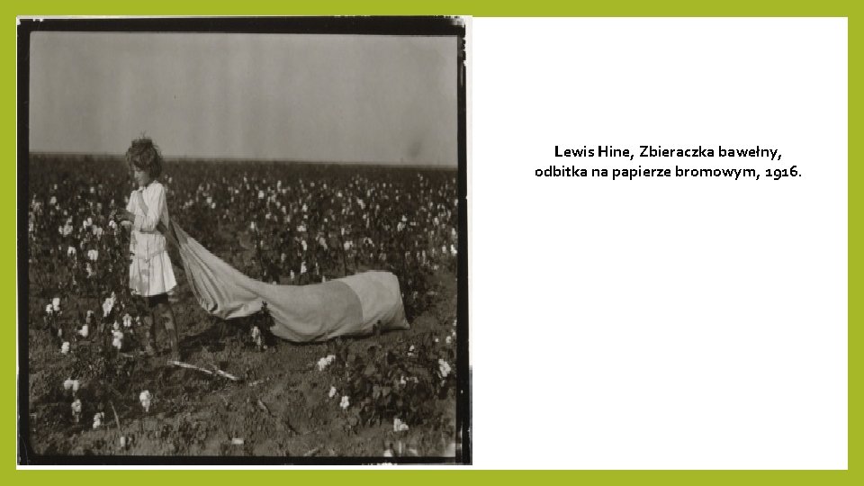 Lewis Hine, Zbieraczka bawełny, odbitka na papierze bromowym, 1916. 