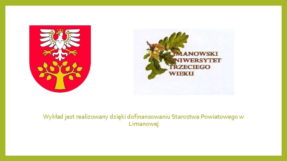 Wykład jest realizowany dzięki dofinansowaniu Starostwa Powiatowego w Limanowej Wykład jest realizowany dzięki dofinansowaniu Starostwa Powiatowego w Limanowej