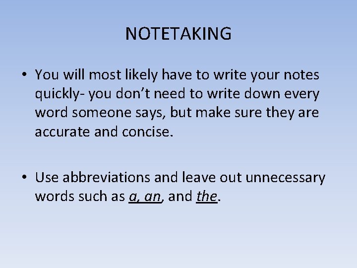 NOTETAKING • You will most likely have to write your notes quickly- you don’t