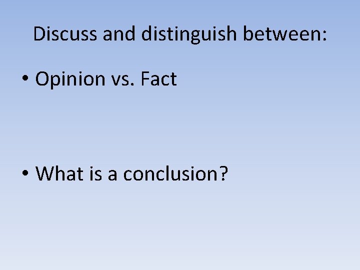 Discuss and distinguish between: • Opinion vs. Fact • What is a conclusion? 