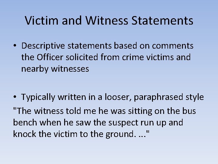 Victim and Witness Statements • Descriptive statements based on comments the Officer solicited from