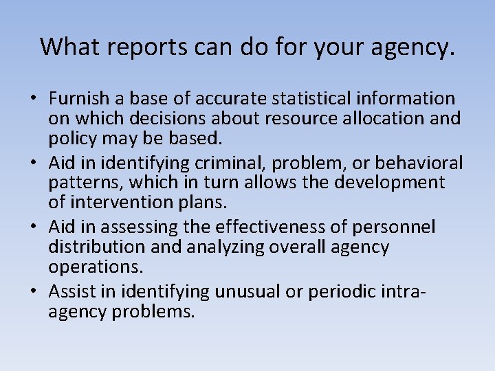 What reports can do for your agency. • Furnish a base of accurate statistical