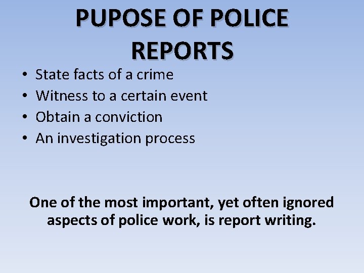  • • PUPOSE OF POLICE REPORTS State facts of a crime Witness to