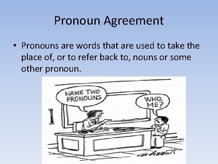Pronoun Agreement • Pronouns are words that are used to take the place of,