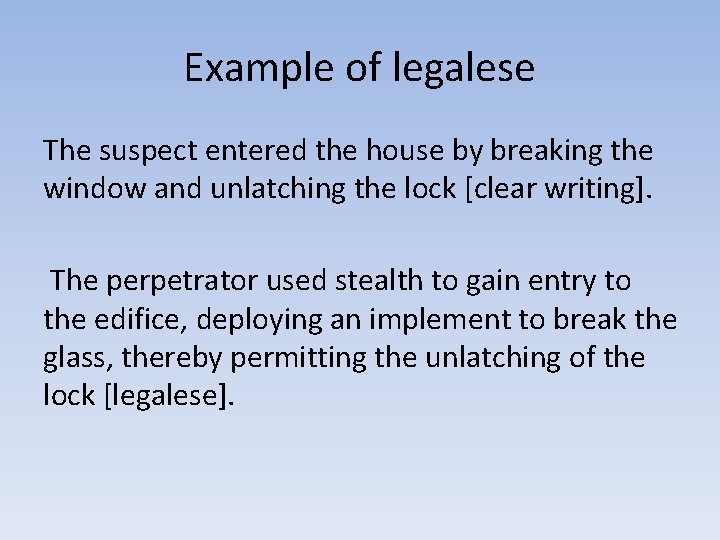 Example of legalese The suspect entered the house by breaking the window and unlatching