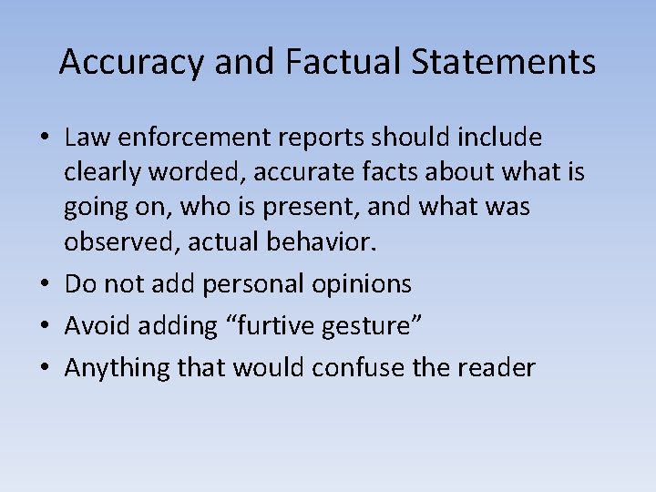 Accuracy and Factual Statements • Law enforcement reports should include clearly worded, accurate facts