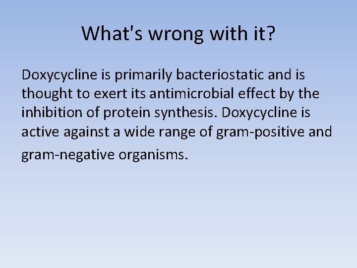 What's wrong with it? Doxycycline is primarily bacteriostatic and is thought to exert its