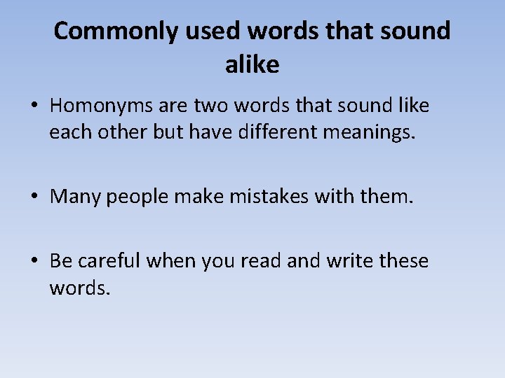 Commonly used words that sound alike • Homonyms are two words that sound like