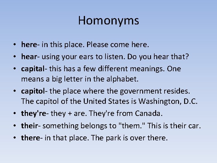 Homonyms • here- in this place. Please come here. • hear- using your ears