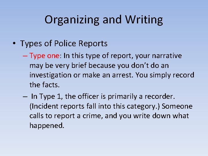 Organizing and Writing • Types of Police Reports – Type one: In this type