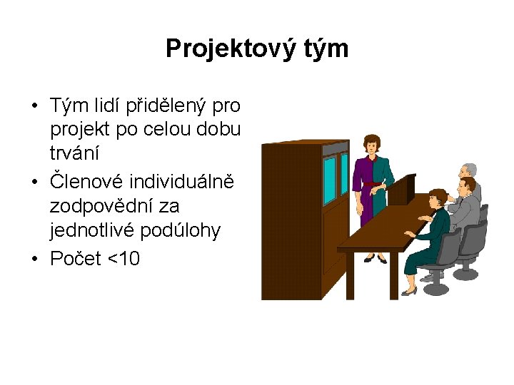 Projektový tým • Tým lidí přidělený projekt po celou dobu trvání • Členové individuálně