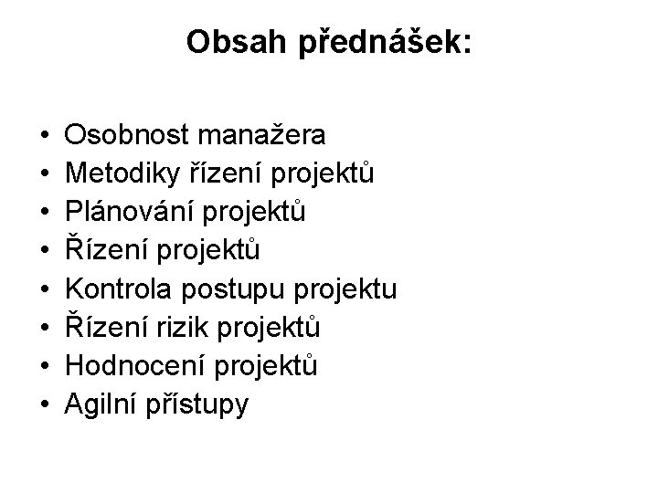 Obsah přednášek: • • Osobnost manažera Metodiky řízení projektů Plánování projektů Řízení projektů Kontrola