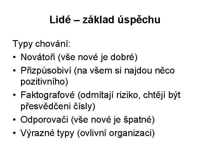 Lidé – základ úspěchu Typy chování: • Novátoři (vše nové je dobré) • Přizpůsobiví