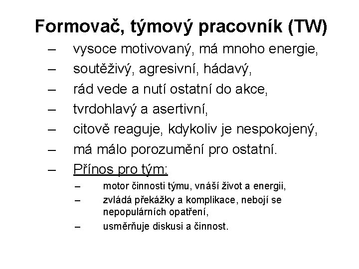 Formovač, týmový pracovník (TW) – – – – vysoce motivovaný, má mnoho energie, soutěživý,