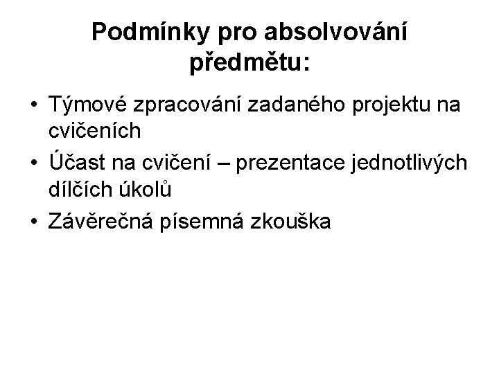 Podmínky pro absolvování předmětu: • Týmové zpracování zadaného projektu na cvičeních • Účast na