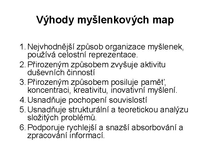 Výhody myšlenkových map 1. Nejvhodnější způsob organizace myšlenek, používá celostní reprezentace. 2. Přirozeným způsobem