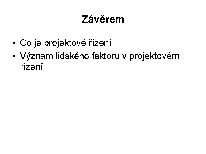 Závěrem • Co je projektové řízení • Význam lidského faktoru v projektovém řízení 