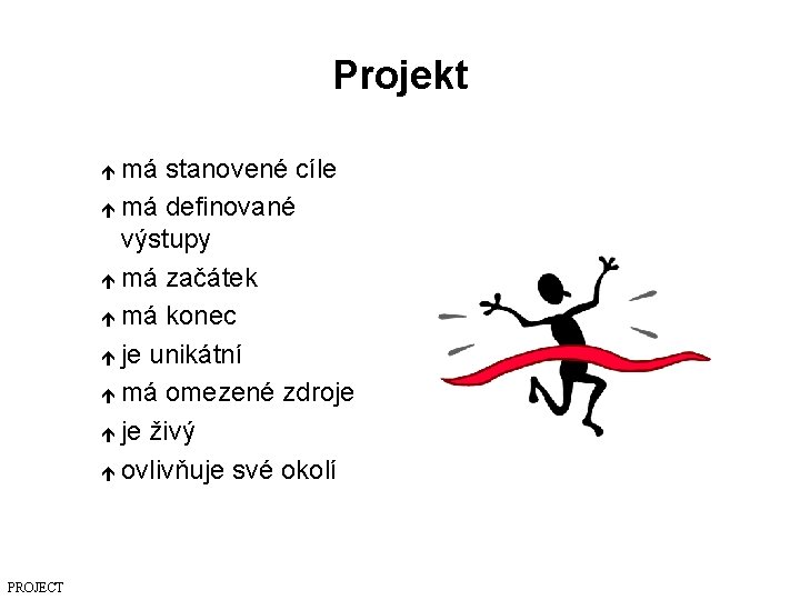 Projekt má stanovené cíle é má definované výstupy é má začátek é má konec