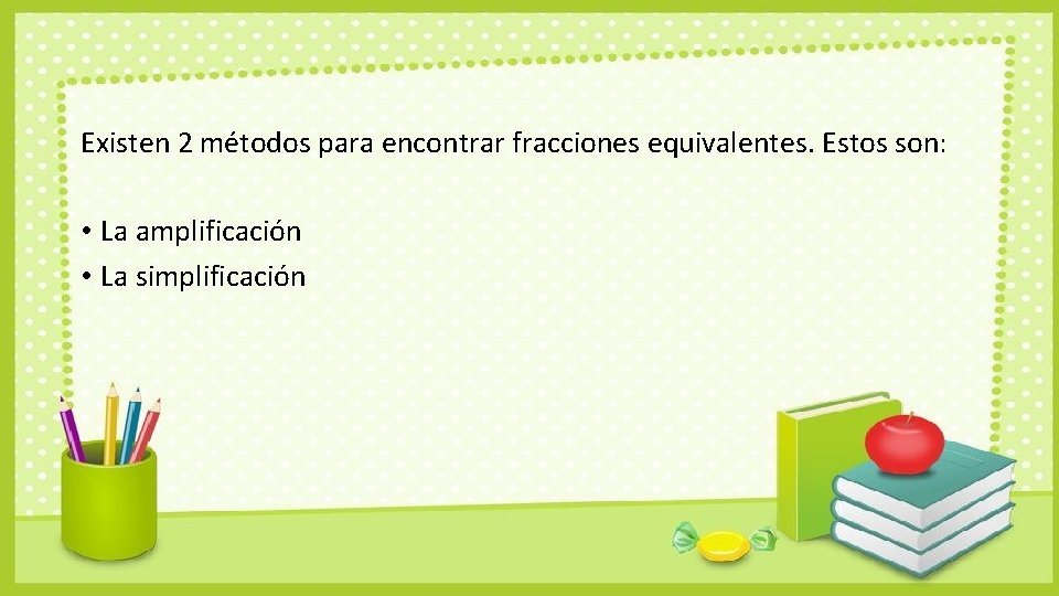 Existen 2 métodos para encontrar fracciones equivalentes. Estos son: • La amplificación • La Existen 2 métodos para encontrar fracciones equivalentes. Estos son: • La amplificación • La