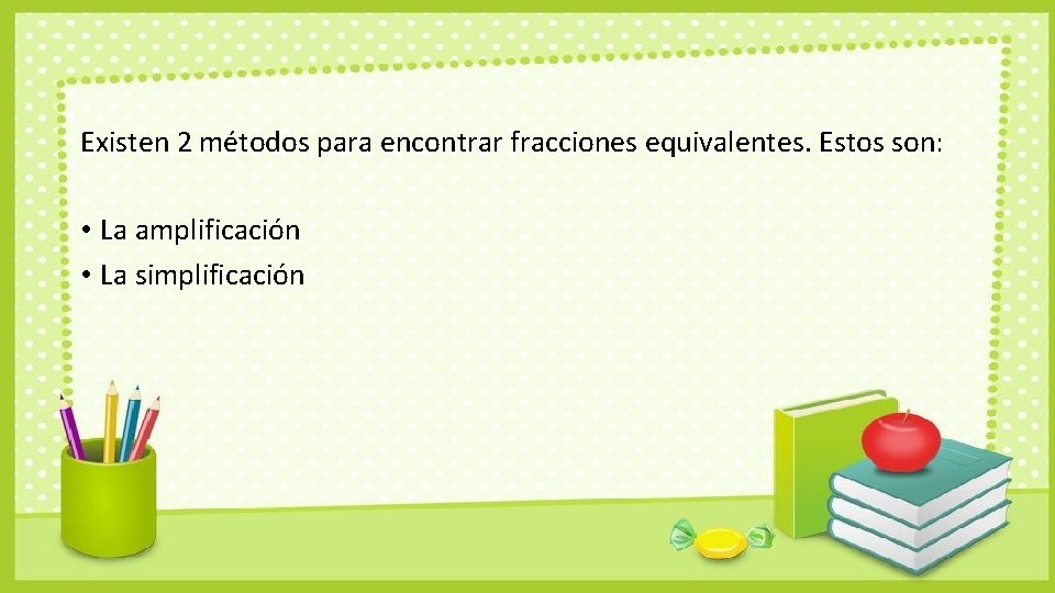 Existen 2 métodos para encontrar fracciones equivalentes. Estos son: • La amplificación • La