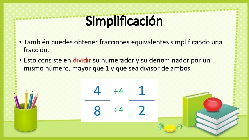 Simplificación • También puedes obtener fracciones equivalentes simplificando una fracción. • Esto consiste en