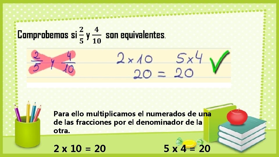 Para ello multiplicamos el numerados de una de las fracciones por el denominador de