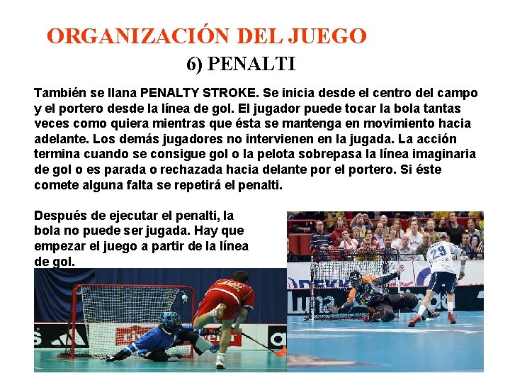 ORGANIZACIÓN DEL JUEGO 6) PENALTI También se llana PENALTY STROKE. Se inicia desde el