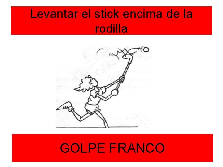 Levantar el stick encima de la rodilla GOLPE FRANCO 