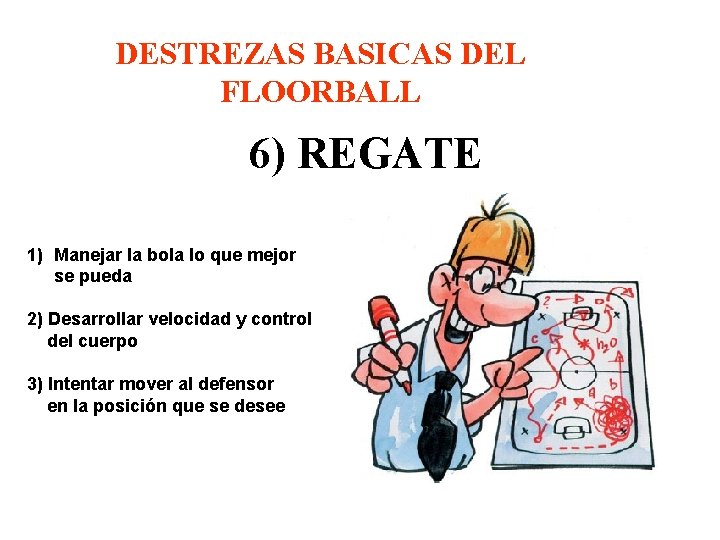 DESTREZAS BASICAS DEL FLOORBALL 6) REGATE 1) Manejar la bola lo que mejor se