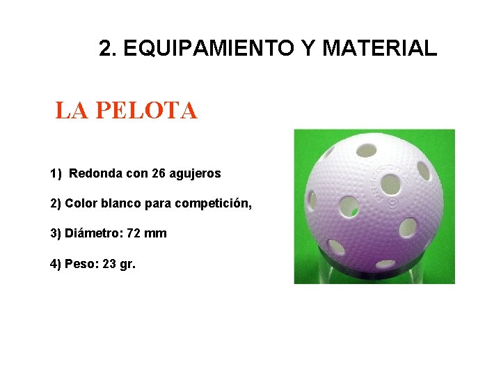 2. EQUIPAMIENTO Y MATERIAL LA PELOTA 1) Redonda con 26 agujeros 2) Color blanco