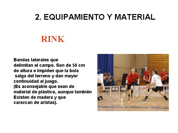 2. EQUIPAMIENTO Y MATERIAL RINK Bandas laterales que delimitan el campo. Son de 50