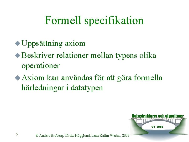 Formell specifikation u Uppsättning axiom u Beskriver relationer mellan typens olika operationer u Axiom