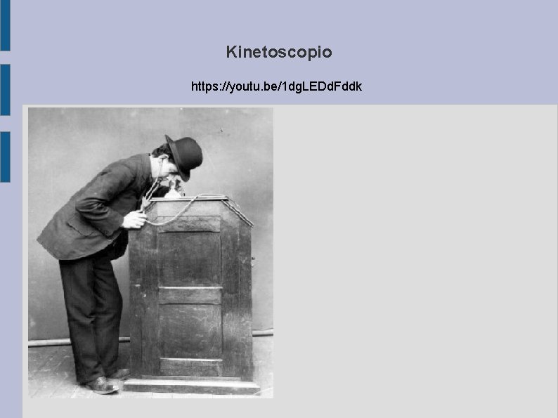 Kinetoscopio https: //youtu. be/1 dg. LEDd. Fddk 
