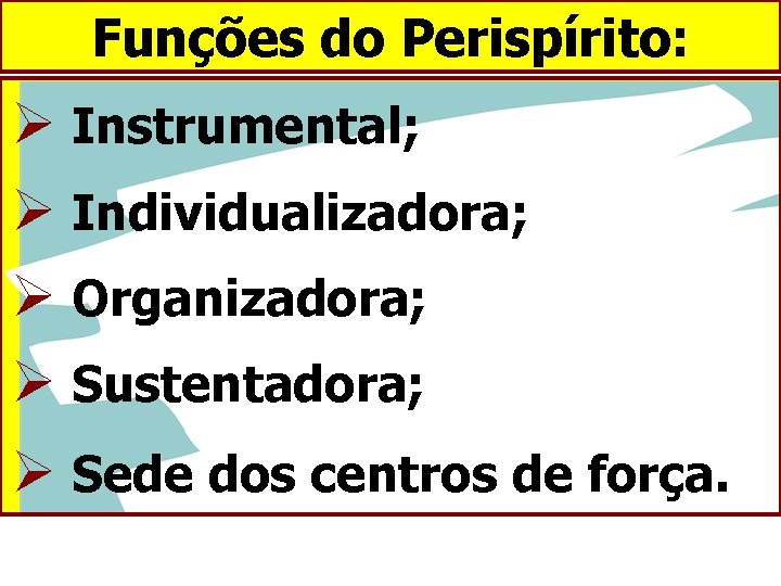 Funções do Perispírito: Ø Instrumental; Ø Individualizadora; Ø Organizadora; Ø Sustentadora; Ø Sede dos