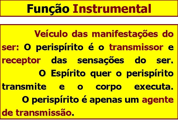 Função Instrumental Veículo das manifestações do ser: O perispírito é o transmissor e receptor